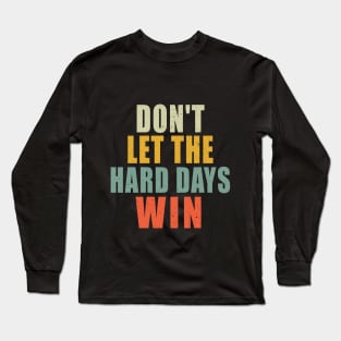 Don't Let The Hard Days Win Long Sleeve T-Shirt